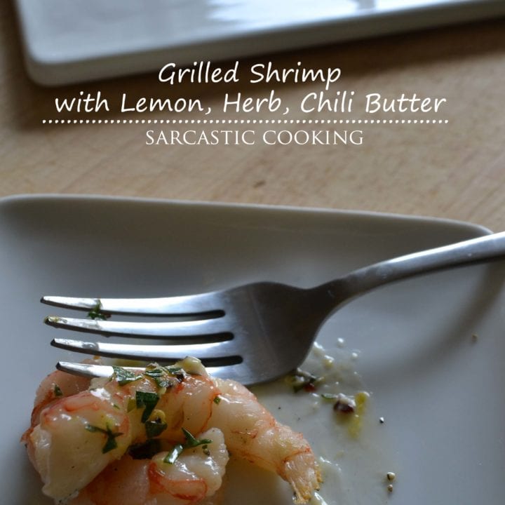 Grilled Shrimp with Lemon, Herb, Chili Butter Sarcastic Cooking